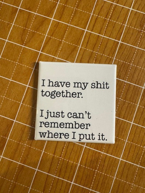 I Have My Shit Together Button Magnet