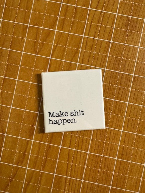 Make Shit Happen Button Magnet
