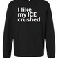 I Like My ICE Crushed Long Sleeve Heavyweight Tee