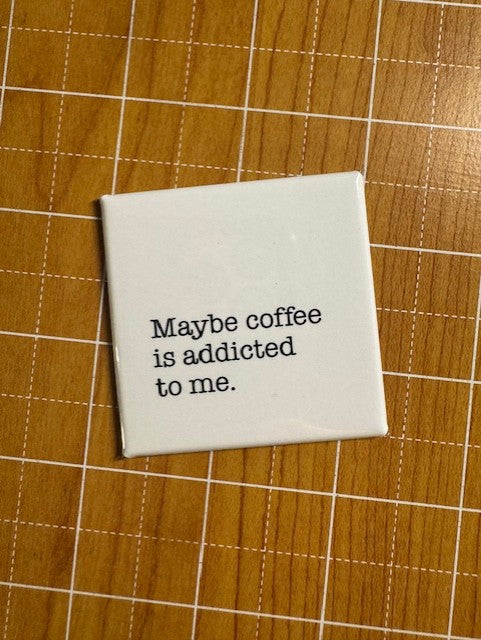 Maybe Coffee Is Addicted to Me Button Magnet