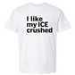 I Like My ICE Crushed Short Sleeve Heavyweight Tee