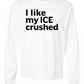 I Like My ICE Crushed Long Sleeve Heavyweight Tee