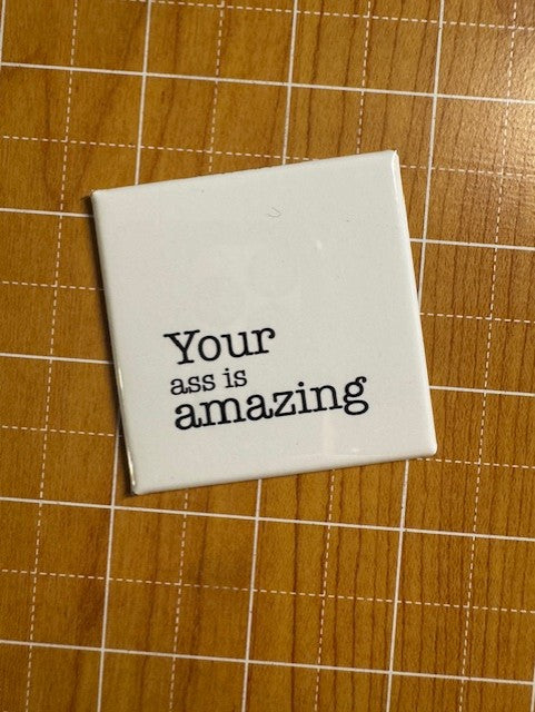 Your A$$ is Amazing Button Magnet